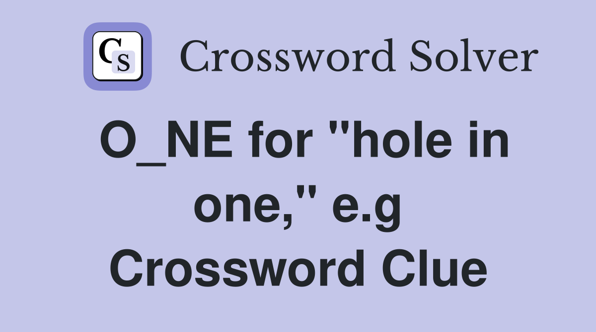 O_NE for "hole in one," e.g. Crossword Clue Answers Crossword Solver